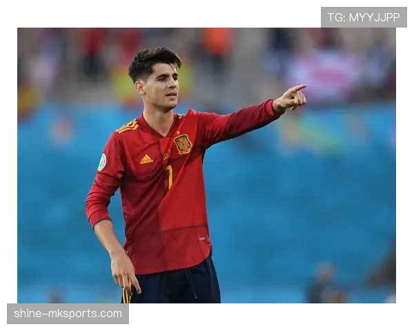 莫拉塔领衔西班牙锋线,状态回暖备战即将到来的欧洲杯 莫拉塔领衔西班牙锋线,状态回暖备战即将到来的欧洲杯